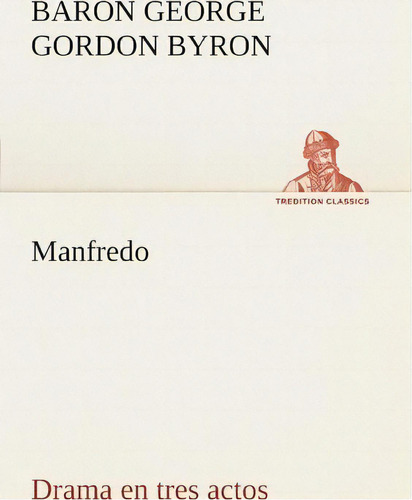 Manfredo Drama En Tres Actos, De George Gordon., Vol. 1. Editorial Tredition Classics En Español
