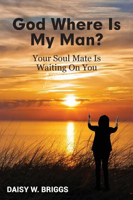 Libro God, Where Is My Man?: Your Soul Mate Is Waiting On...