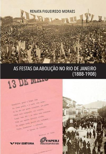As Festas Da Aboliçao No Rio De Janeiro (1888-1908) - 1ªed.(2023), De Renata Figueiredo Moraes. Editora Fgv, Capa Mole, Edição 1 Em Português, 2023