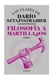 Filosofia A Martillazos - Dario Sztajnszrajber - Ed. Paidos