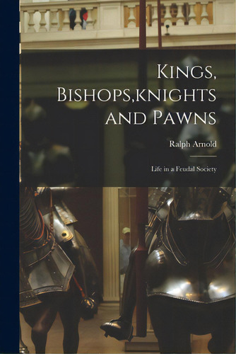 Kings, Bishops, Knights And Pawns: Life In A Feudal Society, De Arnold, Ralph 1906-. Editorial Hassell Street Pr, Tapa Blanda En Inglés
