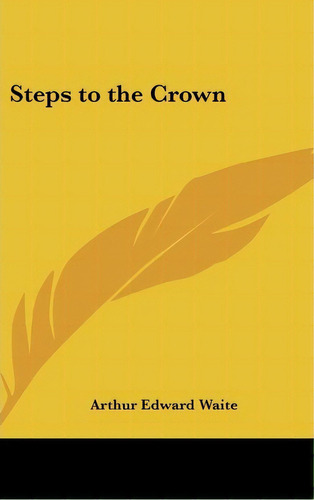 Steps To The Crown, De Professor Arthur Edward Waite. Editorial Kessinger Publishing, Tapa Dura En Inglés