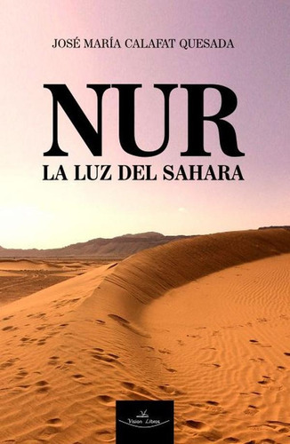 Nur - La Luz Del Sahara, De José María Calafat Quesada. Editorial Vision Libros, Tapa Blanda En Español, 2021