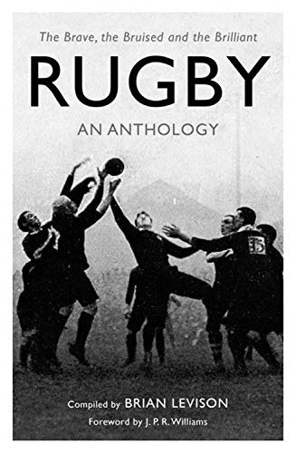 Rugby An Anthology The Brave, The Bruised And The Brilliant