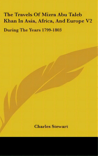 The Travels Of Mizra Abu Taleb Khan In Asia, Africa, And Europe V2: During The Years 1799-1803, De Stewart, Charles. Editorial Kessinger Pub Llc, Tapa Dura En Inglés