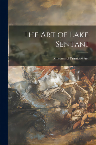 The Art Of Lake Sentani, De Museum Of Primitive Art (new York, N.. Editorial Hassell Street Pr, Tapa Blanda En Inglés