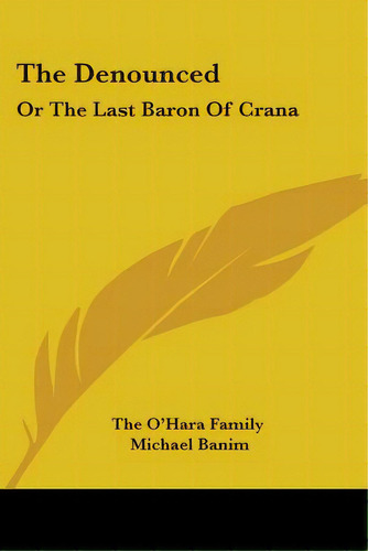 The Denounced: Or The Last Baron Of Crana, De The O'hara Family. Editorial Kessinger Pub Llc, Tapa Blanda En Inglés