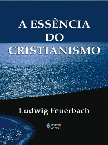 Essência Do Cristianismo, De Feuerbach, Ludwig. Editora Vozes, Capa Mole, Edição 4ª Edição - 2013 Em Português