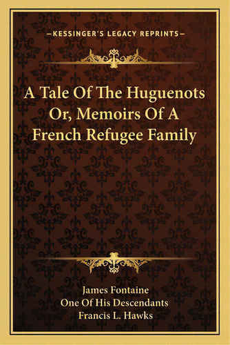 A Tale Of The Huguenots Or, Memoirs Of A French Refugee Family, De Fontaine, James. Editorial Kessinger Pub Llc, Tapa Blanda En Inglés