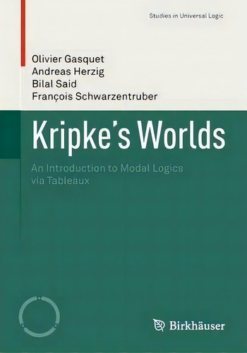 Kripke's Worlds : An Introduction To Modal Logics Via Tableaux, De Olivier Gasquet. Editorial Birkhauser Verlag Ag, Tapa Blanda En Inglés
