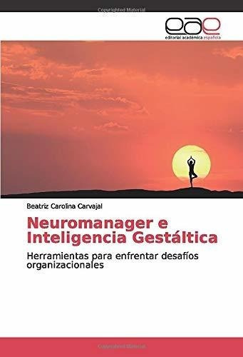 Neuromanager E Inteligencia Gestaltica Herramientas, de Carvajal, Beatriz Carol. Editorial Editorial Academica Espanola en español