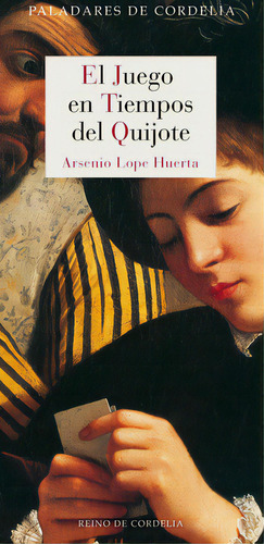 El juego en tiempos del Quijote, de LOPE HUERTA, ARSENIO. Editorial Reino de Cordelia S.L., tapa blanda en español