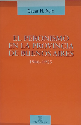 El Peronismo En La Provincia De Buenos Aires - Oscar Aelo