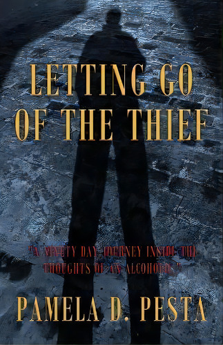Letting Go Of The Thief : A Ninety Day Journey Inside The Thoughts Of An Alcoholic. , De Pamela D Pesta. Editorial Outskirts Press, Tapa Blanda En Inglés