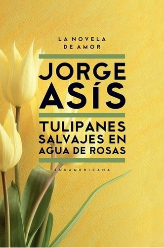 Tulipanes Salvajes En El Agua De Rosas - Jorge Asis