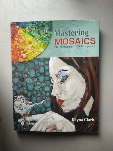 Mastering Mosaics 19 Artists 19 Projects By Rayna Clark