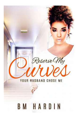 Reserve My Curves: Your Husband Chose Me, De Hardin, B. M.., Vol. 1. Editorial Lightning Source Inc, Tapa Blanda En Inglés