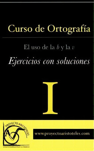 Curso De Ortograf A I - El Uso De La B Y La V - Ejercicios Con Soluciones, De Proyecto Aristoteles. Editorial Createspace Independent Publishing Platform, Tapa Blanda En Español