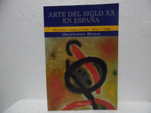 Arte Del Siglo Xx En España 1900-1939-1990 /valeriano Bozal 