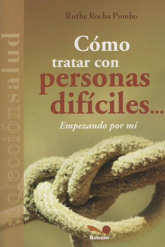 Como Tratar Con Personas Dificiles... Empezando Por Mi, de Rocha Pombo, Ruthe. Editorial BONUM, tapa blanda en español, 2013