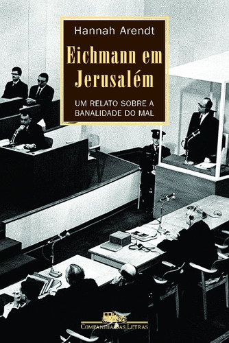 Eichmann Em Jerusalem - Um Relato Sobre A Banalidade Do Mal