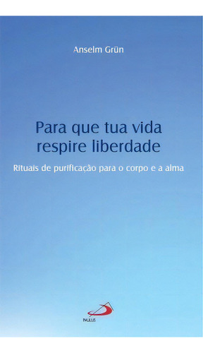Para Que Tua Vida Respire Liberdade, De Grün, Anselm. Paulus Editora Em Português