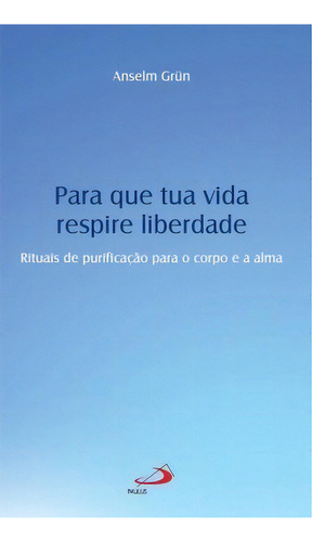 Para Que Tua Vida Respire Liberdade, De Grün, Anselm. Paulus Editora Em Português