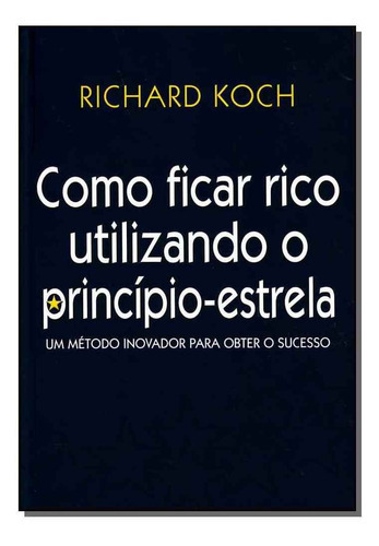 Como Ficar Rico Utilizando O Principio-estrela: Como Ficar Rico Utilizando O Principio-estrela, De Richard Kock., Vol. Não Aplica. Editora Nova Fronteira, Capa Mole Em Português