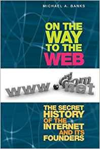 On The Way To The Web The Secret History Of The Internet And