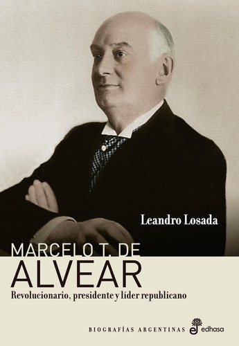 Marcelo T. De Alvear - Leandro Losada - Edhasa