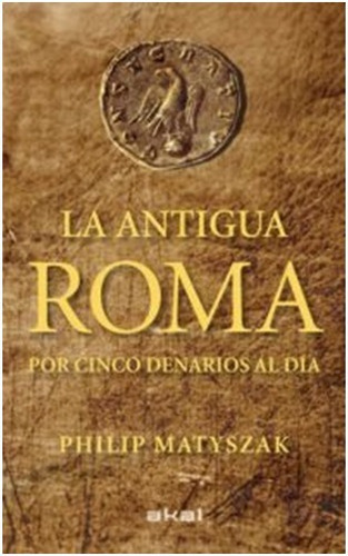 La Antigua  Roma Por  Cinco Denarios Al Dia Philip Matyszat