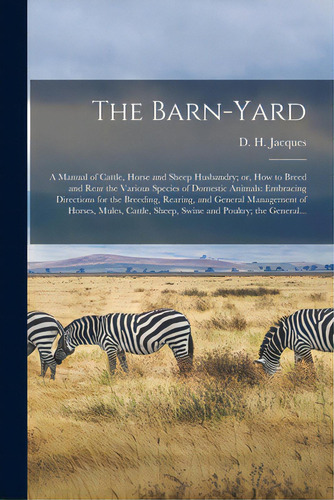 The Barn-yard; A Manual Of Cattle, Horse And Sheep Husbandry; Or, How To Breed And Rear The Vario..., De Jacques, D. H. (daniel Harrison) 182. Editorial Legare Street Pr, Tapa Blanda En Inglés