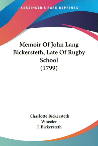 Memoir Of John Lang Bickersteth, Late Of Rugby School (1799), De Wheeler, Charlotte Bickersteth. Editorial Kessinger Pub Llc, Tapa Blanda En Inglés