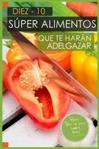 Comprar 10 Super Alimentos Que Te Haran Adelgazar: Adelgazar Comiend