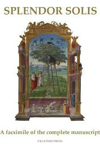Splendor Solis : A Facsimile Of The Complete Manuscript, De Palatino Press., Vol. 1. Editorial Createspace Independent Publishing Platform, Tapa Blanda En Inglés