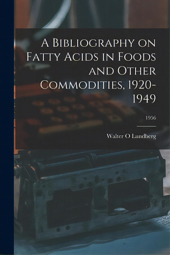 A Bibliography On Fatty Acids In Foods And Other Commodities, 1920-1949; 1956, De Lundberg, Walter O.. Editorial Hassell Street Pr, Tapa Blanda En Inglés