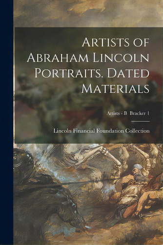 Artists Of Abraham Lincoln Portraits. Dated Materials; Artists - B Bracker 1, De Lincoln Financial Foundation Collection. Editorial Hassell Street Pr, Tapa Blanda En Inglés