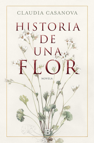 Historia de una flor, de Casanova, Claudia. Editorial B (Ediciones B), tapa dura en español