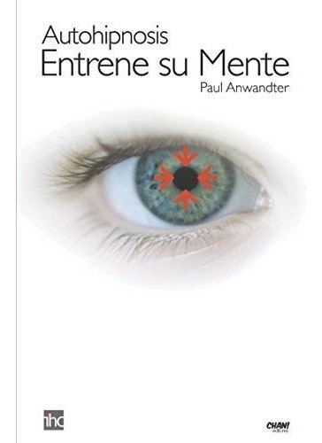 Autohipnosis Entrene Su Mente - Anwandter, Paul, de Anwandter, P. Editorial Independently Published en español