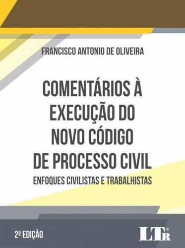 Comentarios A Execucao Do Novo Codigo De Processo Civil - Lt, De Francisco Antonio De Oliveira. Editora Ltr Editora Ltda, Capa Mole, Edição 2 Em Português