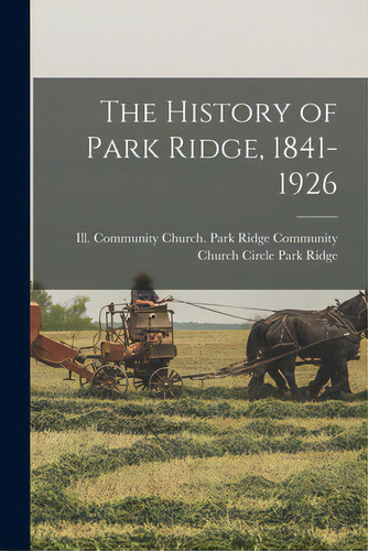 The History Of Park Ridge, 1841-1926, De Park Ridge, Ill Community Church Park. Editorial Hassell Street Pr, Tapa Blanda En Inglés