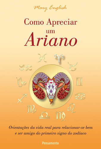 Como Apreciar Um Ariano: Orientações Da Vida Real Para Relacionar-se Bem E Ser Amigo Do Primeiro Signo Do Zodíaco, De English, Mary. Editora Pensamento, Capa Mole Em Português