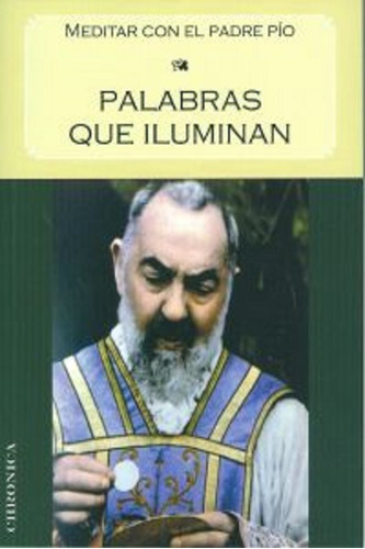 Palabras Que Iluminan, De Padre Pío De Pieltrecina. Editorial Chronica Editorial S.l, Tapa Blanda En Español