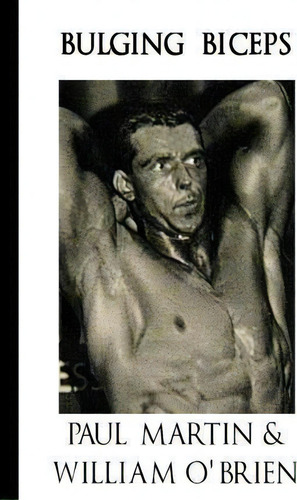 Bulging Biceps, De The Right Honourable Paul Martin., Vol. 1. Editorial Createspace Independent Publishing Platform, Tapa Blanda En Inglés