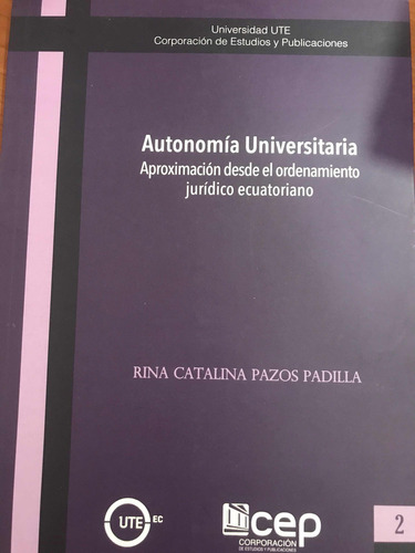 Autonomia Universitaria Aproximacion Desde El Ordenamiento Juridico Ecuatoriano, De Rina Catalina Pazos Padilla. Editorial Editorial Ute, Tapa Blanda, Edición 1 En Español, 2022