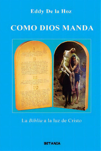 Como Dios Manda: La Biblia A La Luz De Cristo: La Biblia A La Luz De Cristo, De De La Hoz, Eduardo Leon., Vol. 1. Editorial Createspace, Tapa Blanda En Español