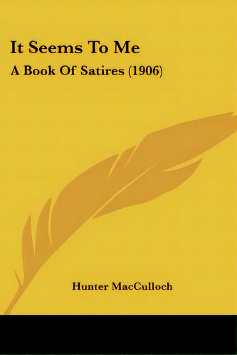 It Seems To Me: A Book Of Satires (1906), De Macculloch, Hunter. Editorial Kessinger Pub Llc, Tapa Blanda En Inglés