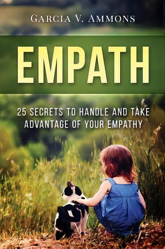 Empath : 25 Secrets To Handle And Take Advantage Of Your Empathy, De Garcia V Ammons. Editorial Createspace Independent Publishing Platform, Tapa Blanda En Inglés