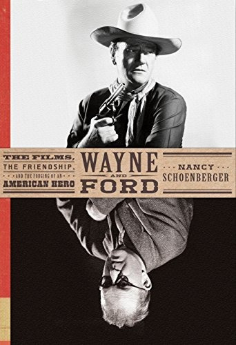 Wayne And Ford The Films, The Friendship, And The Forging Of