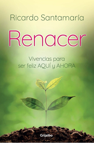 Renacer. Vivencias Para Ser Feliz Aquí Y Ahora ( )